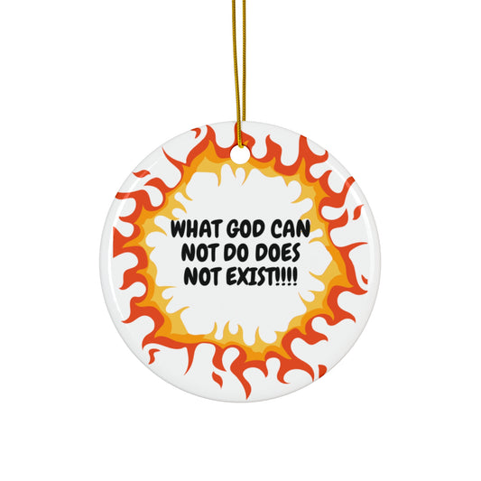 Ceramic Ornament Christmas Gifts - What GOD cannot do does not exist